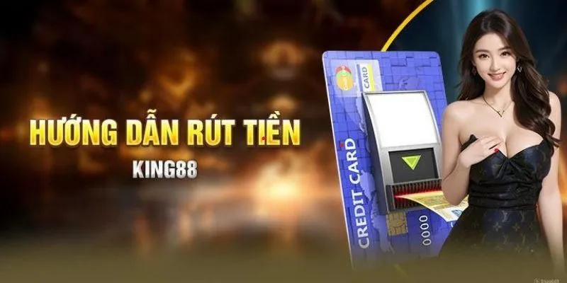Hướng dẫn rút tiền King88 