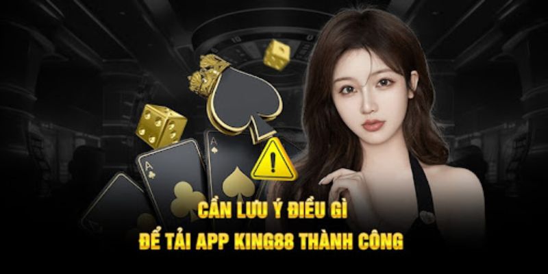 Những lưu ý quan trọng khi tải app King 88